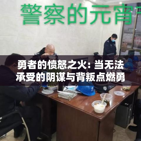 勇者的愤怒之火: 当无法承受的阴谋与背叛点燃勇者正义之心的那一刻